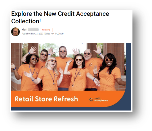 Credit Acceptance uses the intranet to make every story a people story, recognizing team members who drive change and get the work done to highlight business successes and reinforce the company’s purpose and strategy. This approach has driven improvement on the Fortune & Great Place to Work Trust Index Survey.